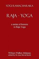 Raja Yoga: A Series of Lessons in Raja Yoga di Yogi Ramacharaka, William Walker Atkinson, Jane M. Smith edito da Createspace