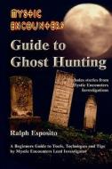 Mystic Encounters Guide to Ghost Hunting di Ralph Joseph Esposito edito da Createspace