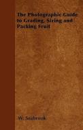 The Photographic Guide to Grading, Sizing and Packing Fruit di W. Seabrook edito da Gilman Press