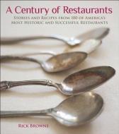 A Century of Restaurants: Stories and Recipes from 100 of America's Most Historic and Successful Restaurants di Rick Browne edito da ANDREWS & MCMEEL
