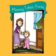 Mommy Takes Away di Sharlene Weingart edito da Xlibris