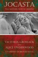 Jocasta: The Mother-Wife of Oedipus di Victoria Grossack, Alice Underwood edito da Createspace