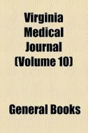Virginia Medical Journal (volume 10) di Unknown Author, Books Group edito da General Books Llc