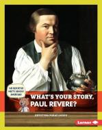 What's Your Story, Paul Revere? di Krystyna Poray Goddu edito da LERNER PUBN