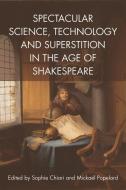 Spectacular Science, Technology And Superstition In The Age Of Shakespeare di Sophie Chiari, Mickael Popelard edito da Edinburgh University Press