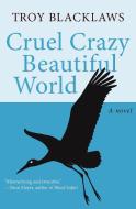 Cruel Crazy Beautiful World di Troy Blacklaws edito da OPEN ROAD MEDIA
