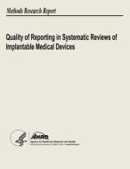 Quality of Reporting in Systematic Reviews of Implantable Medical Devices di U. S. Department of Heal Human Services, Agency for Healthcare Resea And Quality edito da Createspace