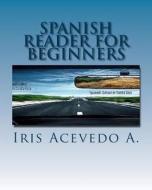 Spanish Reader for Beginners: Spanish Short Stories di Iris Acevedo a. edito da Createspace