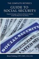 The Complete Retiree's Guide to Social Security: Powerful Strategies to Maximize Retirement Benefits and Get the Most from Your Money di Brian Vosberg, Chfc Clu Cfp(r), Brian Vosberg Cfp(r) Chfc Clu Ea edito da Createspace