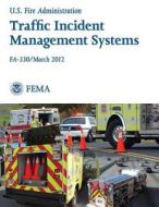 Traffic Incident Management Systems di U. S. Department of Homeland Security, Federal Emergency Management Agency, U. S. Fire Administration edito da Createspace