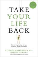 Take Your Life Back: How to Stop Letting the Past and Other People Control You di Stephen Arterburn, David Stoop edito da TYNDALE MOMENTUM