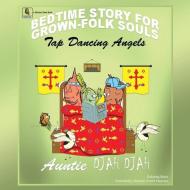 Tap Dancing Angels: Bedtime Stories for Grown-Folk Souls di Auntie Djah Djah edito da XULON PR