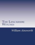 The Lancashire Witches di William Harrison Ainsworth edito da Createspace