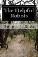 The Helpful Robots di Robert J. Shea edito da Createspace