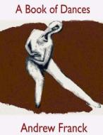 A Book of Dances: Selected Performances 1992-2014 di Andrew Franck edito da Createspace