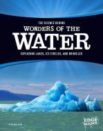 The Science Behind Wonders of the Water: Exploding Lakes, Ice Circles, and Brinicles di Suzanne Garbe edito da CAPSTONE PR
