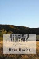 The Passions of My Life Sweet: English Version di Rain Rocha edito da Createspace Independent Publishing Platform