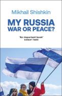 My Russia: War or Peace? di Mikhail Shishkin edito da Quercus Publishing Plc