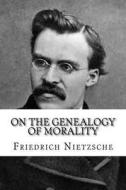 On the Genealogy of Morality di Friedrich Wilhelm Nietzsche edito da Createspace Independent Publishing Platform