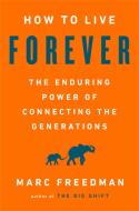 How to Live Forever di Marc Freedman edito da INGRAM PUBLISHER SERVICES US