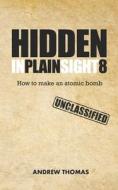 Hidden in Plain Sight 8: How to Make an Atomic Bomb di Dr Andrew H. Thomas edito da Createspace Independent Publishing Platform