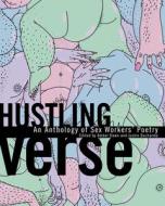 Hustling Verse: An Anthology of Sex Workers' Poetry edito da ARSENAL PULP PRESS