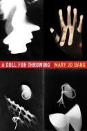 A Doll for Throwing: Poems di Mary Jo Bang edito da GRAY WOLF PR