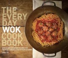 The Everyday Wok Cookbook: Simple and Satisfying Recipes for the Most Versatile Pan in Your Kitchen di Lorna Yee edito da SASQUATCH BOOKS