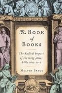 The Book of Books: The Radical Impact of the King James Bible 1611-2011 di Melvyn Bragg edito da Counterpoint LLC