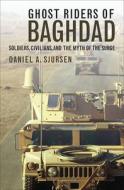Ghost Riders of Baghdad: Soldiers, Civilians, and the Myth of the Surge di Daniel A. Sjursen edito da FOREEDGE