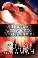 A Dormant Conscience Never Learns di Kodzo Asiamah edito da America Star Books