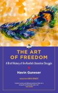 The Art of Freedom: A Brief History of the Kurdish Liberation Struggle di Andrej Grubacic, Havin Guneser, Sasha Lilley edito da PM PR