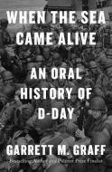 When the Sea Came Alive: An Oral History of D-Day di Garrett M. Graff edito da GALLERY BOOKS
