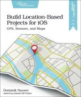 Build Location-based Projects For Ios di Dominik Hauser edito da Pragmatic Bookshelf