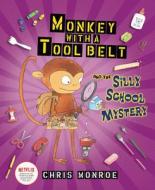 Monkey with a Tool Belt and the Silly School Mystery di Chris Monroe edito da CAROLRHODA BOOKS
