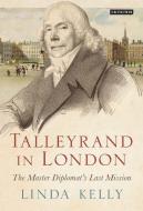 Talleyrand in London di Linda Kelly edito da I.B. Tauris & Co. Ltd.