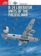 B-24 Liberator Units of the Pacific War di Robert F. Dorr edito da Bloomsbury Publishing PLC