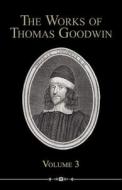 The Works of Thomas Goodwin, Volume 3 di Thomas Goodwin edito da REFORMATION HERITAGE BOOKS