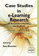 Case Studies in E-Learning Research for Researchers, Teachers and Students di S. Greener edito da ACPIL