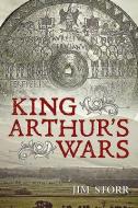 King Arthur's Wars di Jim Storr edito da PAPERBACKSHOP UK IMPORT