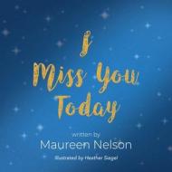 I Miss You Today di Maureen Nelson edito da Booklocker.com, Inc.