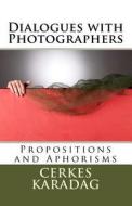 Dialogues with Photographers: Propositions and Aphorisms di Cerkes Karadag edito da Createspace Independent Publishing Platform