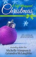 A Gift-Wrapped Christmas di Michelle Stimpson, Casandra McLaughlin edito da Createspace Independent Publishing Platform