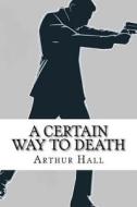 A Certain Way to Death: Sector Three #5 di Arthur Hall edito da Createspace Independent Publishing Platform