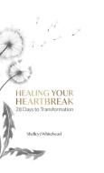 Healing Your Heartbreak di Shelley J Whitehead edito da Author Solutions Inc