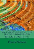 My Funky Doodle and Sketch Book Diary: Hidden Histories di J'miah Nabawi edito da Createspace Independent Publishing Platform