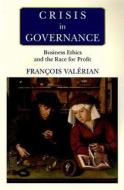 Crisis in Governance: Global Ethics and the Race for Profit di Francois Valerian edito da Eska Publishing