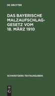 Das bayerische Malzaufschlaggesetz vom 18. März 1910 edito da De Gruyter