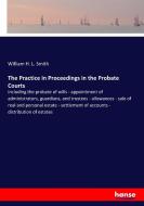 The Practice in Proceedings in the Probate Courts di William H. L. Smith edito da hansebooks