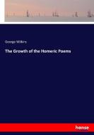 The Growth of the Homeric Poems di George Wilkins edito da hansebooks
